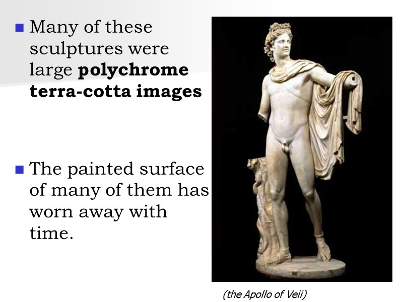 Many of these sculptures were large polychrome terra-cotta images    The painted
